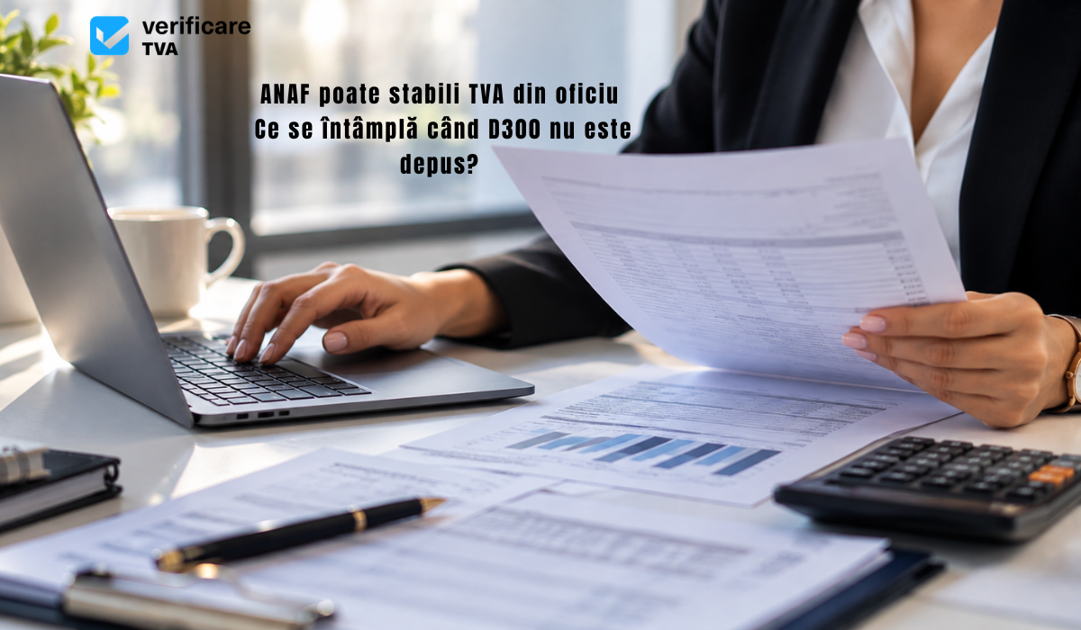 Când ANAF stabilește TVA în locul companiei: ce trebuie să știe firmele despre noua procedură pentru D300